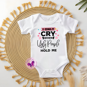 Baby Onesie - I only cry when ugly people hold me